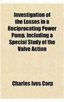 Investigation of the Losses in a Reciprocating Power Pump, Including a Special Study of the Valve Action