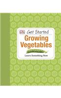 Get Started: Growing Vegetables: Learn Something New(Get Started)