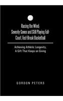 Racing the Wind: Seventy-Seven and Still Playing Full-Court, Fast-Break Basketball: Achieving Athletic Longevity, a Gift That Keeps on