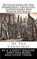 Recollections of the Inhabitants, Localities, Superstitions and Kuklux Outrages: Of the Carolinas