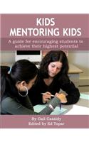Kids Mentoring Kids: A Guide for All Students, Allowing Them to Achieve Their Highest Potential