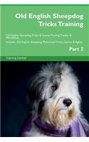 Old English Sheepdog Tricks Training Old English Sheepdog Tricks & Games Training Tracker & Workbook. Includes: Old English Sheepdog Multi-Level Tricks, Games & Agility. Part 2: Old English Sheepdog Multi-Level Tricks, Games & Agility. Part 2