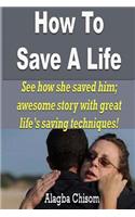 How To Save A Life: See how she saved him; awesome story with great life's saving techniques!