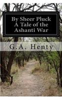 By Sheer Pluck A Tale of the Ashanti War