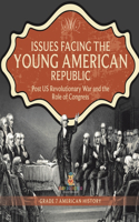Issues Facing the Young American Republic: Post US Revolutionary War and the Role of Congress Grade 7 American History