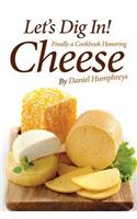 Let's Dig In!: Finally a Cookbook Honoring Cheese