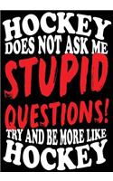 Hockey Does Not Ask Me Stupid Questions! Try And Be More Like Hockey: Hockey Notebook & Personal Stats Tracker 100 Games
