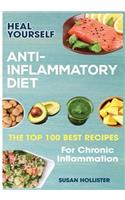 Anti-Inflammatory Diet: Heal Yourself: The Top 100 Best Recipes For Chronic Inflammation(1 All Natural Solutions for Healing Inflammation Along with An)