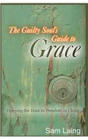 The Guilty Soul's Guide to Grace: Opening the Door to Freedom in Christ