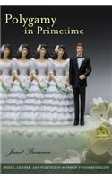 Polygamy in Primetime: Media, Gender, and Politics in Mormon Fundamentalism(Hbi Series on Gender, Culture, Religion and Law)