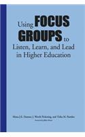 Using Focus Groups to Listen, Learn, and Lead in Higher Education