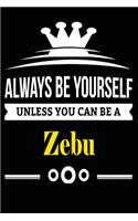 Always be Yourself Unless you Can Be A Zebu