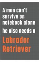 A man can't survive on notebook alone he also needs a Labrador Retriever: For Labrador Retriever Dog Fans