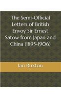 The Semi-Official Letters of British Envoy Sir Ernest Satow from Japan and China (1895-1906)