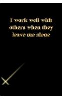 I work well with others when they leave me alone: Lined Journal.Gold letters.Black cover