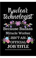 Nuclear technologist Because Badass Miracle Worker Isn't an Official Job Title