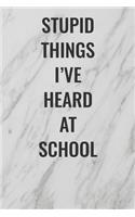 Stupid Things I've Heard At School