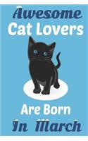 Awesome Cat Lovers Are Born In March: Cat Birthday Gifts Cat Gifts for Cat lovers. Cat lover gifts. This Cat Notebook or Cat Journal Cat Owner Gifts. Cat Novelty Gifts.