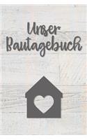 Unser Bautagebuch: Notizbuch zum ausfüllen und Fotos einkleben -für den Hausbau oder die Renovierung einer Immobilie - Tolle Geschenkidee zum Hausbau