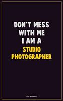 Don't Mess With Me, I Am A Studio Photographer: Career Motivational Quotes 6x9 120 Pages Blank Lined Notebook Journal