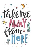 Take Me Away From Here Notebook