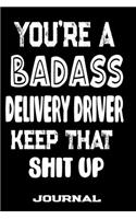 You're A Badass Delivery Driver Keep That Shit Up: Blank Lined Journal To Write in - Funny Gifts For Delivery Driver