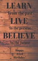 Learn From The Past Live In The Present Believe In The Future Happy 83rd Birthday!: Learn From The Past 83rd Birthday Card Quote Journal / Notebook / Diary / Greetings / Appreciation Gift (6 x 9 - 110 Blank Lined Pages)