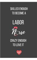 Skilled Enough to Become a Labor Nurse Crazy Enough to Love It: Lined Journal - Labor Nurse Notebook - A Great Gift for Medical Professional