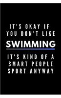 It's Okay If You Don't Like Swimming It's Kind Of A Smart People Sport Anyway: Funny Journal Gift For Him / Her Athlete Softback Writing Book Notebook (6" x 9") 120 Lined Pages