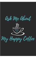 Ask Me About My Happy Coffee: Ask Me About My Happy Coffee Journal/Notebook Blank Lined Ruled 6x9 100 Pages
