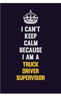 I Can't Keep Calm Because I Am A Truck Driver Supervisor
