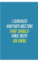 I Survived Another Meeting That Should Have Been An Email: Blank Notebook/Journal For Personal Use And Also For Gift