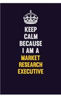 Keep Calm Because I Am A Market Research Executive: Motivational and inspirational career blank lined gift notebook with matte finish