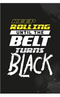 Keep Rolling Until the Belt Turns Black