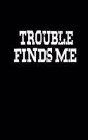 Trouble finds me