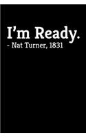 I'm Ready. - Nat Turner, 1831: Journal / Notebook / Diary Gift - 6"x9" - 120 pages - White Lined Paper - Matte Cover"