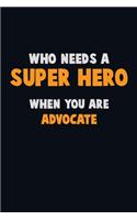 Who Need A SUPER HERO, When You Are Advocate: 6X9 Career Pride 120 pages Writing Notebooks