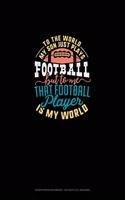 To The World My Son Just Plays Football But To Me That Football Player Is My World