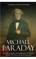 Michael Faraday: The Life and Legacy of the Influential 19th Century Scientist Who Pioneered Electromagnetism