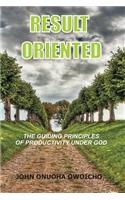 Result Oriented: The Guiding Principles Of Productivity Under God