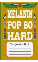 Melanin Pop So Hard: Composition Book