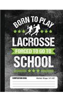 Born To Play Lacrosse Forced To Go To School Composition Book