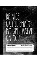 Be Nice, Or I'll Empty My Spit Valve On You Composition Book Wide Ruled