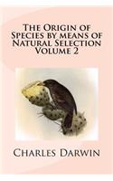 The Origin of Species by Means of Natural Selection Volume 2