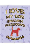 I Love My Dog English Foxhound - Dog Owner Notebook: Doggy Style Designed Pages for Dog Owner's to Note Training Log and Daily Adventures.