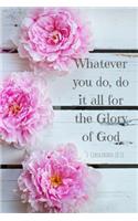 Whatever You Do, Do It All for the Glory of God- 1 Corinthians 10: 31: A Christian Journal Filled with Favorite Bible Verses (Kjv) -Pink Peonies- Volume 1