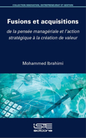 Fusions et acquisitions: De la pensee manageriale et l'action strategique a la creation de valeur