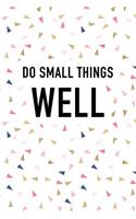 Do Small Things Well