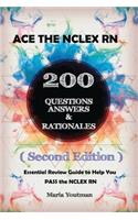 Ace the NCLEX RN 200 Questions Answers & Rationales: Essential Practice Questons Guide to Help You Pass the NCLEX (SECOND EDITION)