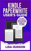 Kindle Paperwhite User's Guide: The Simple Guide to Unlock and Master Your Paperwhite in 2 Hours